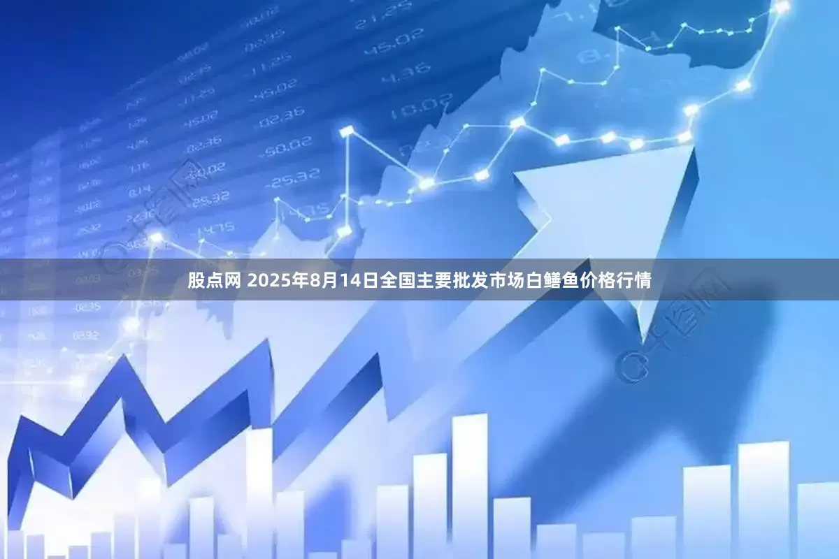 股点网 2025年8月14日全国主要批发市场白鳝鱼价格行情