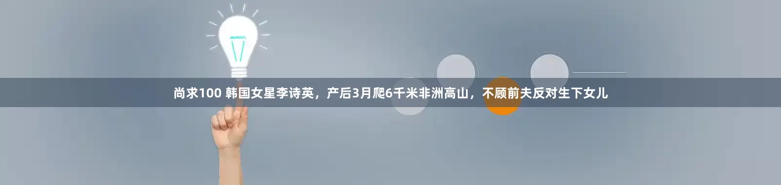 尚求100 韩国女星李诗英，产后3月爬6千米非洲高山，不顾前夫反对生下女儿